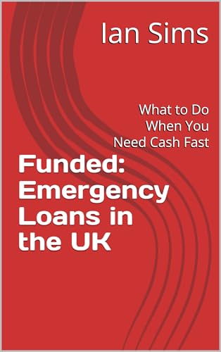 Funded: Emergency Loans in the UK: What to Do When You Need Cash Fast (Funded – The Straight-Talking UK Loan Guide Series)