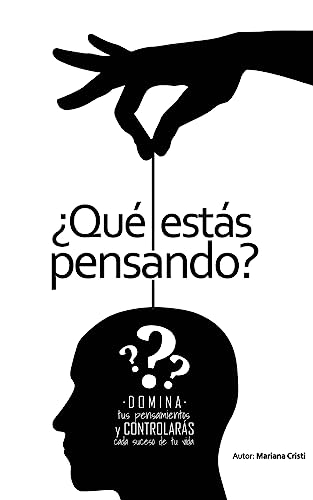 ¿Qué Estás Pensando?: DOMINA tus pensamientos y CONTROLARAS cada suceso de tu vida (Spanish Edition)