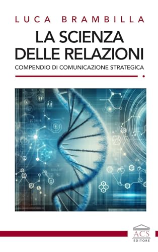 La scienza delle relazioni. Compendio di comunicazione strategica