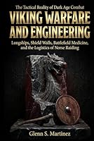 Viking Warfare and Engineering: The Tactical Reality of Dark Age Combat: Longships, Shield Walls, Battlefield Medicine, and the Logistics of Norse Raiding (The Norse Reality Series) B0GQG7PTQJ Book Cover