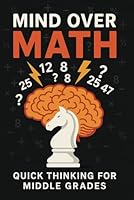Mind over Math: Quick Thinking for Middle Grades: A Fun and Interactive Workbook for Mastering Mental Math Strategies in Middle School B0F3P3YRMD Book Cover