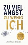Zu viel Angst, zu wenig Ich - Ratgeber Buch Selbstliebe: Selbstliebe lernen, sich selbst finden, Selbstwert stärken - Denn das Leben will glücklich gelebt werden! (Selbstvertrauen Bücher, Band 1)