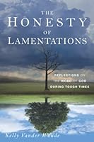 The Honesty of Lamentations: Reflections on the Word of God During Tough Times 1625862202 Book Cover