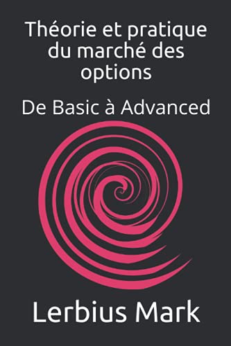 Théorie et pratique du marché des options: De Basic à Advanced (Bourse) (French Edition)