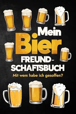 Mein Bier Freundschaftsbuch: Mit wem habe ich gesoffen? Geschenkidee für Männer, Geburtstage, Party, Junggesellenabschied