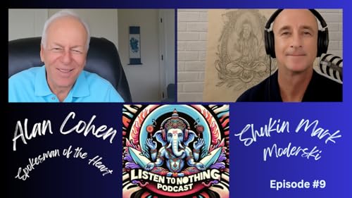 Alan Cohen: Choosing Love Over Fear | Listen to Nothing Podcast Ep. 9
