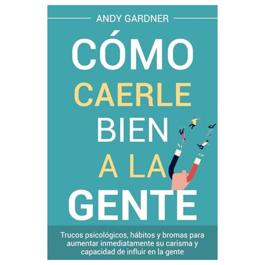 Cómo caerle bien a la gente: Trucos psicológicos, hábitos y bromas para aumentar inmediatamente su carisma y capacidad de influir en la gente (Capacitación en inteligencia social)