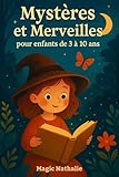  Mystères et Merveilles pour enfants de 3 à 10 ans: +50 contes magiques et éducatifs pour rêver, grandir et s’endormir paisiblement ; Histoires pour enfants à lire le soir