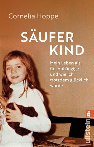 Säuferkind: Mein Leben als Co-Abhängige und wie ich trotzdem glücklich wurde | Ein bewegendes Memoir einer mutigen Frau, die es geschafft hat, aus der Ko-Abhängigkeit auszubrechen. (German Edition)
