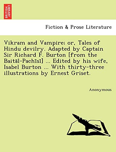Vikram and Vampire; Or, Tales of Hindu Devilry. Adapted by Captain Sir Richard F. Burton [From the Baita L-Pachi Si ] ... Edited by His Wife, Isabel B