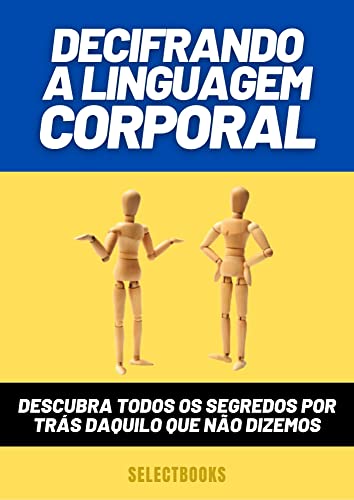 DECIFRANDO A LINGUAGEM CORPORAL: Descubra os principais segredos por trás daquilo que não dizemos