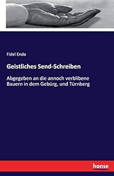 Paperback Geistliches Send-Schreiben: Abgegeben an die annoch verblibene Bauern in dem Gebürg, und Türnberg [German] Book