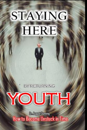 STAYING HERE by Restoring YOUTH: How to become unlocked in time