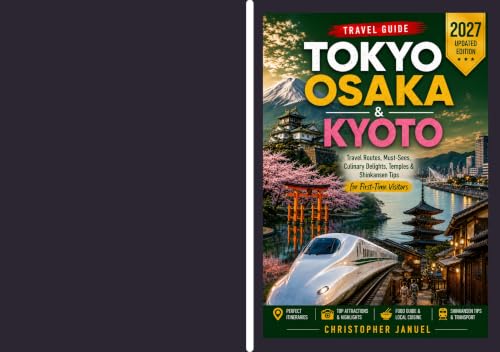 Tokyo, Osaka & Kyoto Travel Guide 2027: Where Ancient Temples Meet Neon Dreams: Your Complete Journey Through Tokyo, Osaka & Kyoto. (English Edition)
