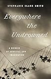 Everywhere the Undrowned: A Memoir of Survival and Imagination (Great Circle Books)