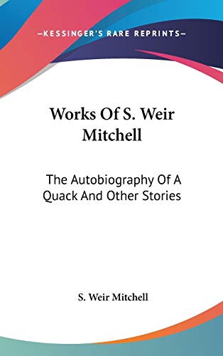 Works Of S. Weir Mitchell: The Autobiography Of A Quack And Other Stories