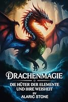 Drachenmagie – Die Hüter der Elemente und ihre Weisheit: Eine Einführung in uralte Energien, spirituelle Verbindung, elementare Kraftarbeit und die ... Praxis – Spirituelle Grundlagen & Rituale) B0G2XVNVR9 Book Cover