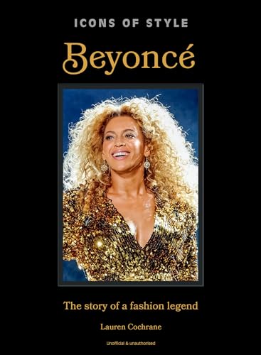 Icons Of Style: Beyoncé: The Story Of A Fashion Legend