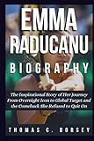 Emma Raducanu Biography: The Inspirational Story of Her Journey From Overnight Icon to Global Target and the Comeback She Refused to Quit On