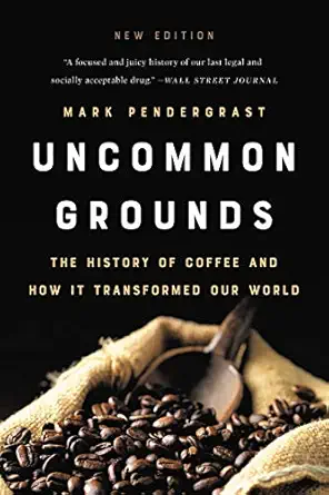 Uncommon Grounds: The History of Coffee and How It Transformed Our World