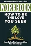 Workbook for How to Be the Love You Seek : An Interactive Guide to Dr. Nicole LePera’s Book : Break Cycles, Find Peace, and Heal Your Relationships