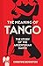 The Meaning Of Tango: The Story of the Argentinian Dance