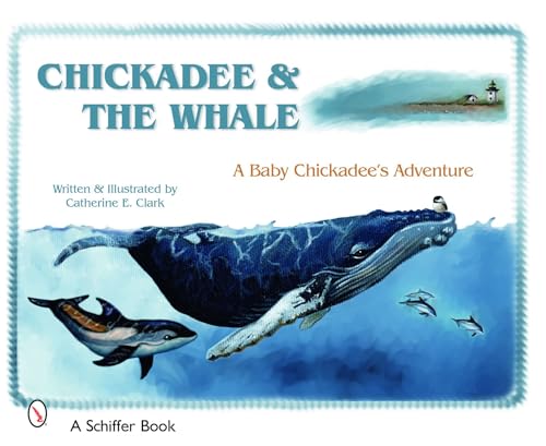 Chickadee & The Whale: A Baby Chickadee's Adventure (Schiffer Book)