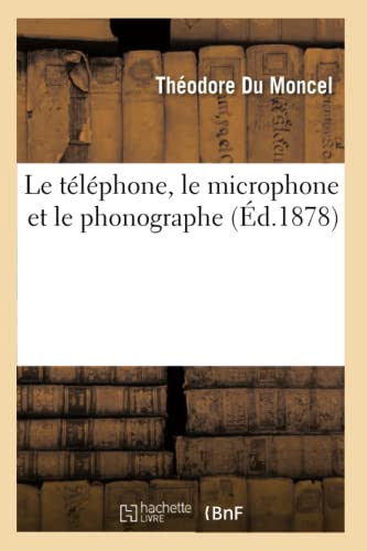Le Téléphone, Le Microphone Et Le Phonographe (Éd.1878) (Savoirs Et Traditions) (French Edition)