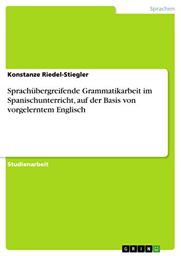 Sprachübergreifende Grammatikarbeit im Spanischunterricht, auf der Basis von vorgelerntem Englisch (German Edition)