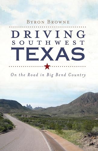 Driving Southwest Texas: On the Road in Big Bend Country (History & Guide)