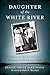 Daughter of the White River:: Depression-Era Treachery and Vengeance in the Arkansas Delta (True Crime)