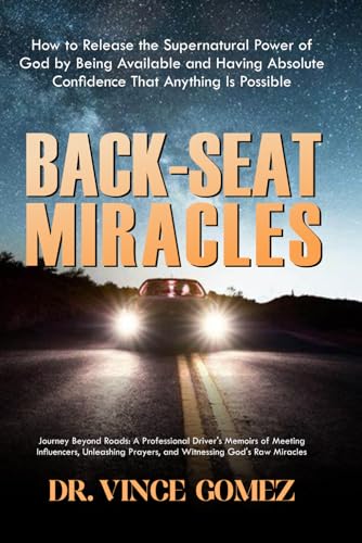 BACK-SEAT MIRACLES: Journey Beyond Roads: A Professional Driver's Memoirs of