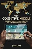 THE COGNITIVE MIDDLE: Inside the Billion-Dollar AI Empire Built on Human Intelligence (The Engine Room Dossiers)