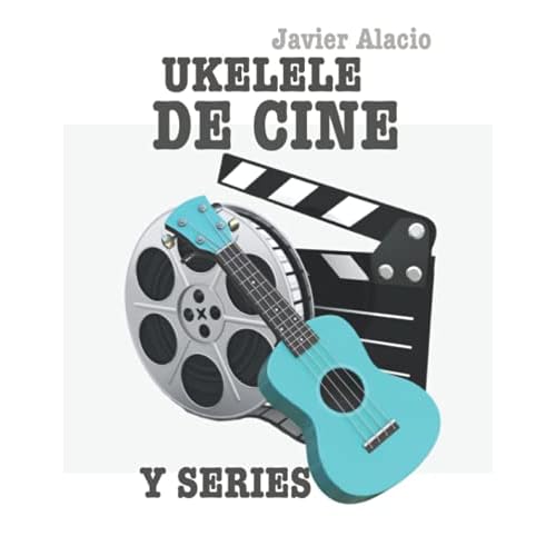 UKELELE DE CINE Y SERIES: 25 PARTITURAS Y TABLATURAS DE CANCIONES FAMOSAS DE PELÍCULAS Y SERIES DE TV (Partituras y tablaturas para ukelele)