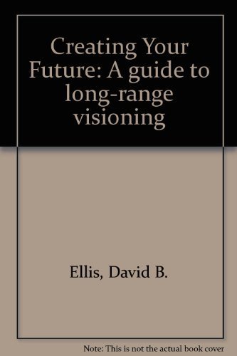 Creating Your Future: A guide to long-range vis... 0942456149 Book Cover
