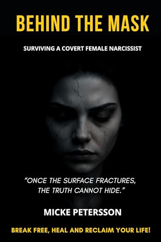 Behind The Mask : Surviving A Covert Female Narcissist - Break Free, Heal And Reclaim Your Life! (Surviving Narcissistic Abuse)