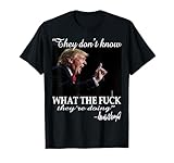 They don't know what the F they're doing Trump President T-Shirt