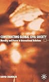 Constructing Global Civil Society: Morality and Power in International Relations