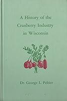 A History of the Cranberry Industry in Wisconsin B000WCRKT0 Book Cover