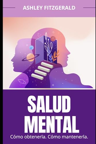 SALUD MENTAL. Cómo obtenerla. Cómo mantenerla: Una guía práctica para lograr y mantener el bienestar emocional a lo largo de la vida. (Spanish Edition)
