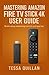 Mastering Amazon Fire TV Stick 4K User Guide: Quick setup, streaming control, and app tips (Tessa Quillan’s Tech Guides for Beginners & Seniors)