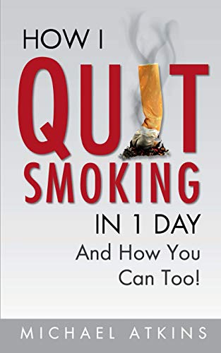 How I Quit Smoking In 1 Day... And How You Can Too!: How To Build The Right Mindset & Habits To Quit Smoking Easily... & Fast!