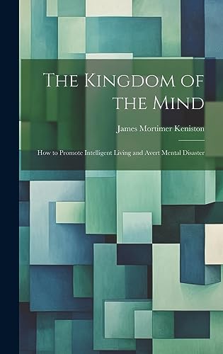The Kingdom of the Mind: How to Promote Intelligent Living and Avert Mental Disaster