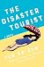 The Disaster Tourist: A Novel