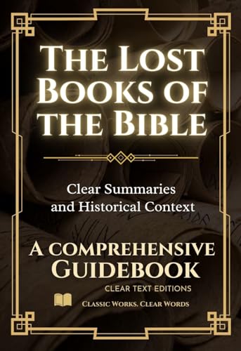 The Lost Books of the Bible: The Complete Guide with Summaries: Everything You Want to Know About Forbidden Christian Texts in Plain English