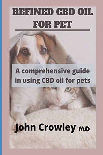 Refined CBD Oil for Pets: A Comprehensive guide in using CBD Oil...