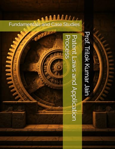 Patent Laws and Application Process: Fundamentals and Case Studies (Research, Innovation and Solutions)