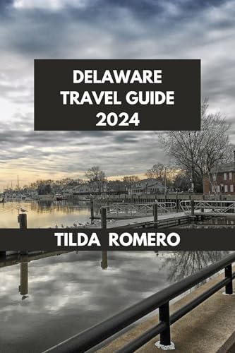 DELAWARE TRAVEL GUIDE 2024: Delaware Revealed: Beaches, History, and Culinary Delights. (TILDA ROMERO BOOK SERIES 76)