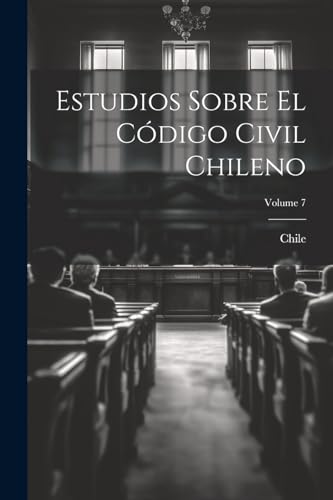 Estudios Sobre El Código Civil Chileno; Volume 7 (Spanish Edition)