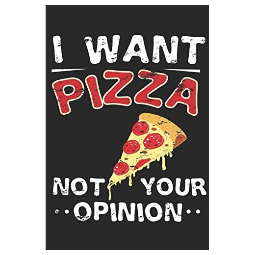 I Want Pizza Not Your Opinion: Pizza Notebook 6x9 Blank Lined Journal Gift